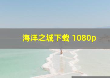 海洋之城下载 1080p